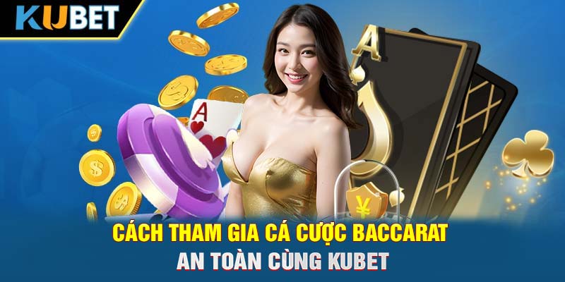 Cách tham gia cá cược Baccarat an toàn cùng KUBET