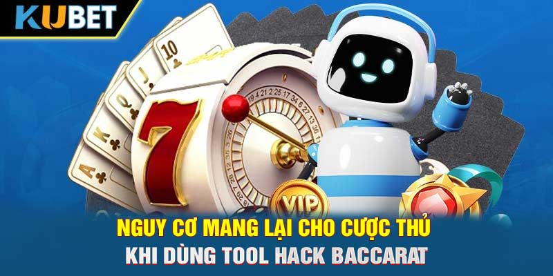 Nguy cơ mang lại cho cược thủ khi dùng tool hack Baccarat