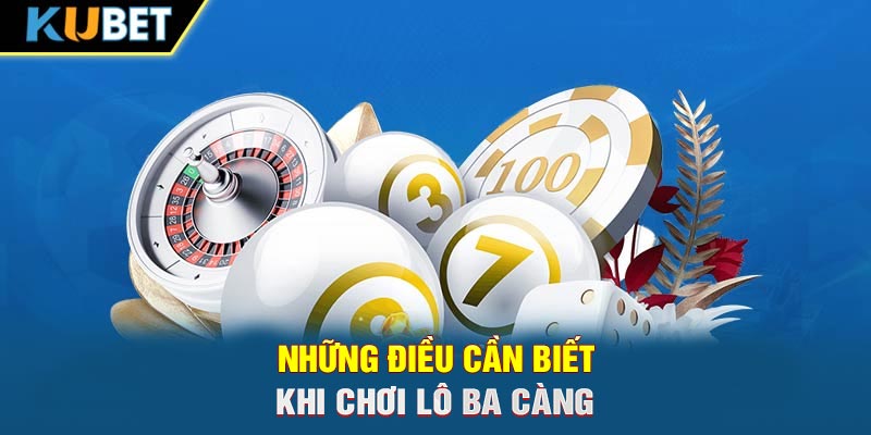 Những điều cần biết khi chơi lô ba càng