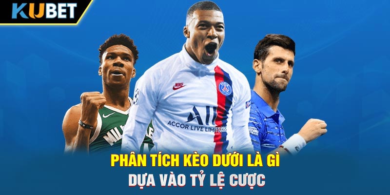 Phân tích kèo dưới là gì dựa vào tỷ lệ cược