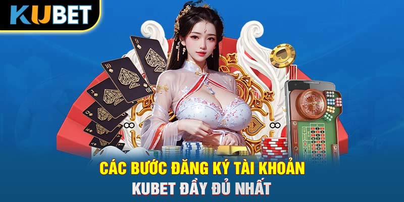 Các bước đăng ký tài khoản KUBET đầy đủ nhất