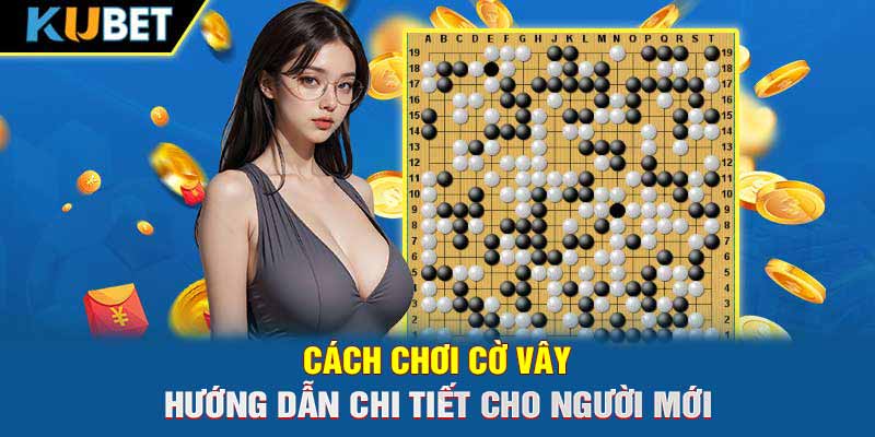 Cách Chơi Cờ Vây: Hướng Dẫn Chi Tiết Cho Người Mới