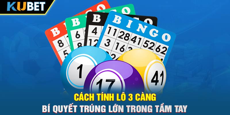 Cách Tính Lô 3 Càng – Bí Quyết Trúng Lớn Trong Tầm Tay