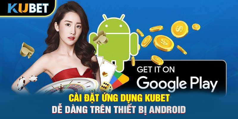 Cài đặt ứng dụng KUBET dễ dàng trên thiết bị Android