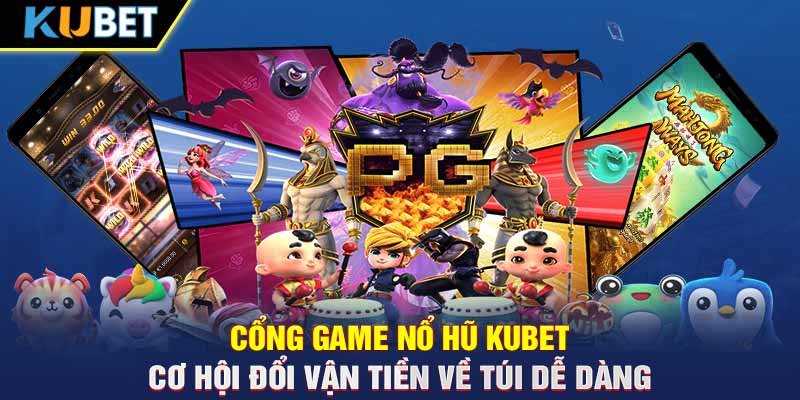 Cổng Game Nổ Hũ KUBET – Cơ Hội Đổi Vận Tiền Về Túi Dễ Dàng