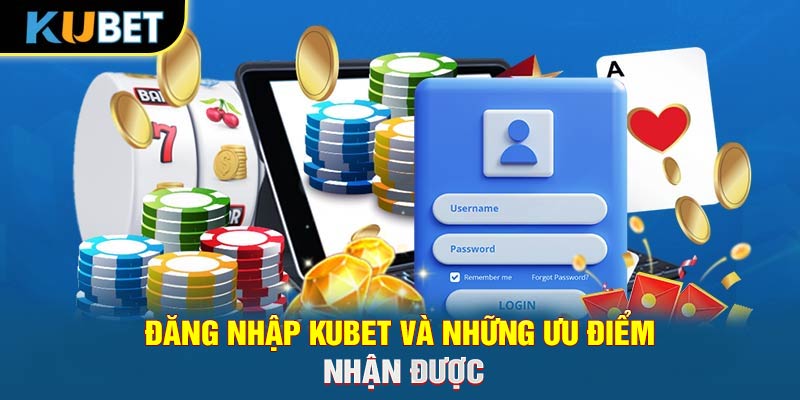 Đăng nhập KUBET và những ưu điểm nhận được