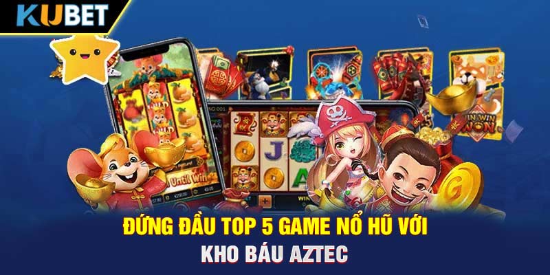 Đứng đầu top 5 game nổ hũ với - Kho báu Aztec