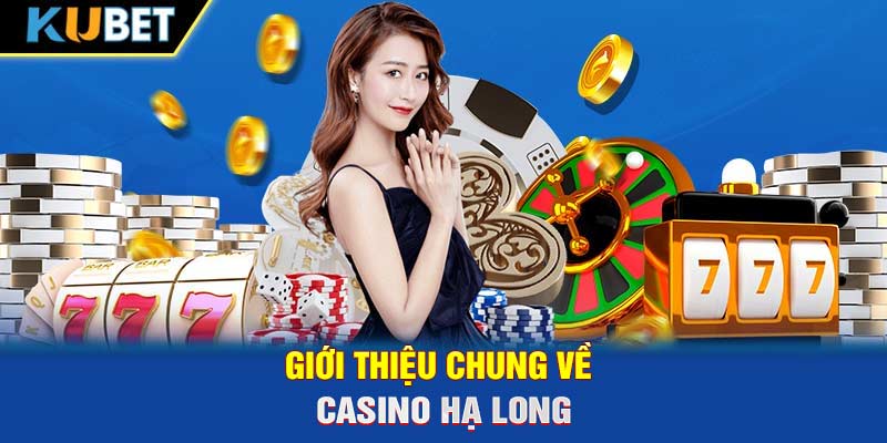 Giới thiệu chung về casino Hạ Long