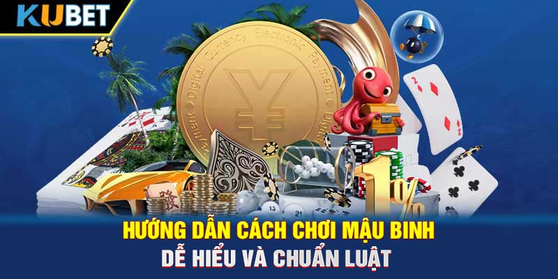 Hướng dẫn cách chơi Mậu Binh dễ hiểu và chuẩn luật 