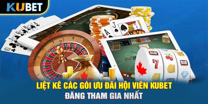 Liệt kê các gói ưu đãi hội viên KUBET đăng tham gia nhất