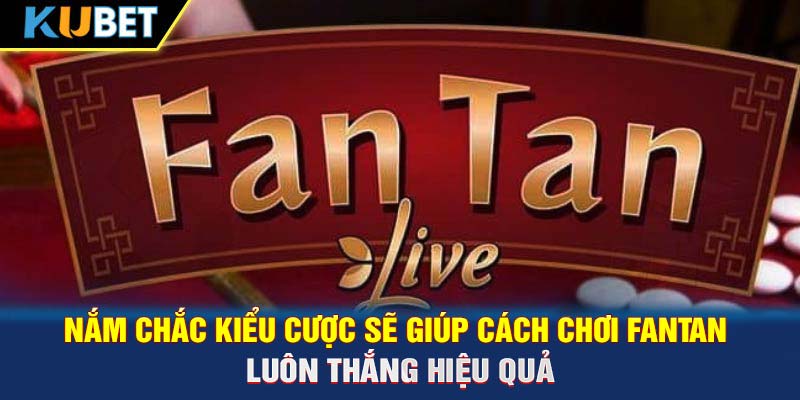 Nắm chắc kiểu cược sẽ giúp cách chơi Fantan luôn thắng hiệu quả