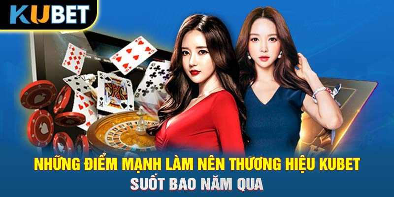 Những điểm mạnh làm nên thương hiệu KUBET suốt bao năm qua