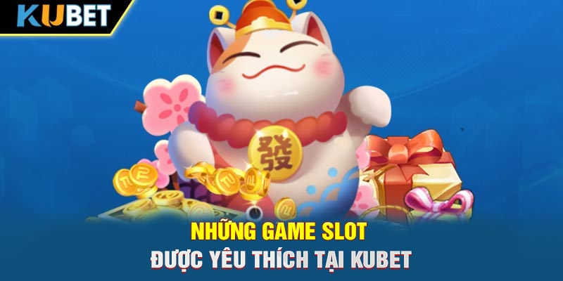 Những game slot được yêu thích tại KUBET