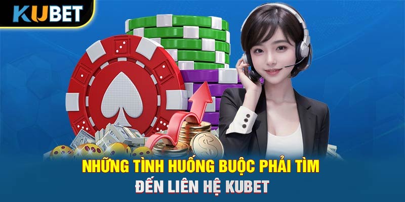 Những tình huống buộc phải tìm đến liên hệ KUBET