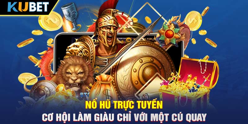 Nổ Hũ Trực Tuyến – Cơ Hội Làm Giàu Chỉ Với Một Cú Quay