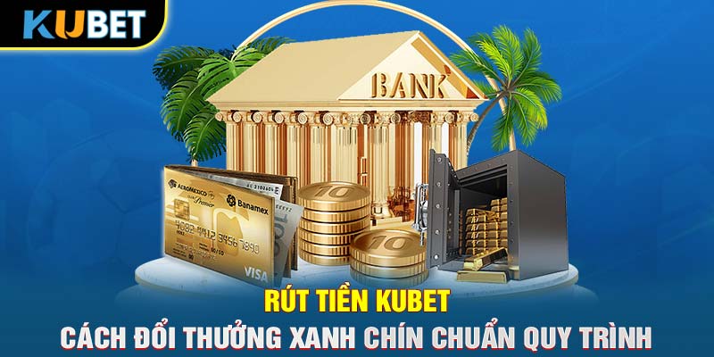 Rút Tiền KUBET- Cách Đổi Thưởng Xanh Chín Chuẩn Quy Trình