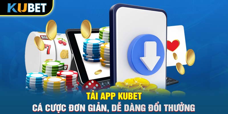 Tải App KUBET- Cá Cược Đơn Giản, Dễ Dàng Đổi Thưởng