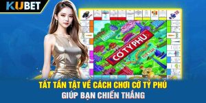 Tất Tần Tật Về Cách Chơi Cờ Tỷ Phú Giúp Bạn Chiến Thắng