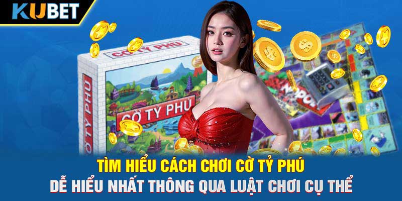 Tìm hiểu cách chơi cờ tỷ phú dễ hiểu nhất thông qua luật chơi cụ thể